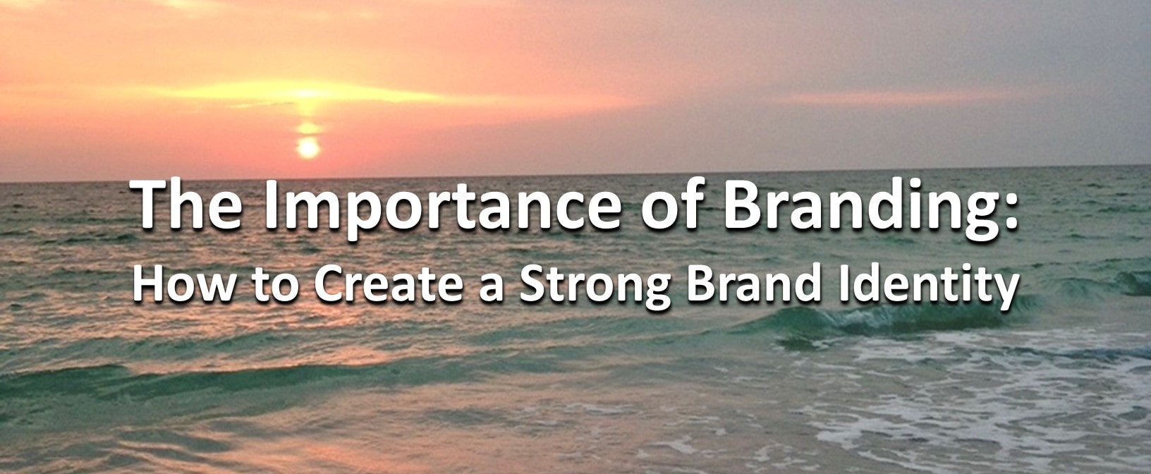The Importance of Branding: How to Create a Strong Brand Identity