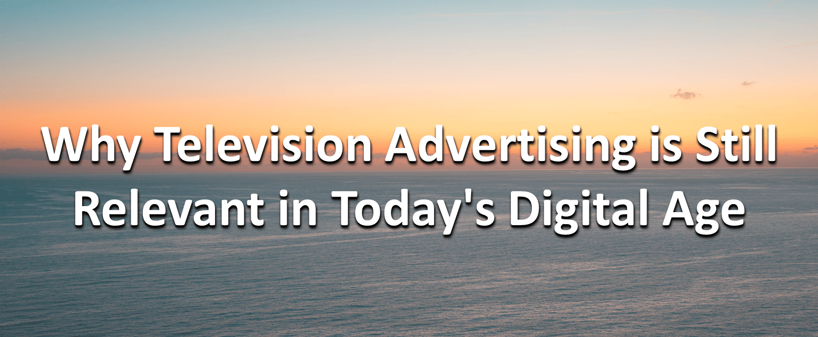 Why television advertising is still relevant