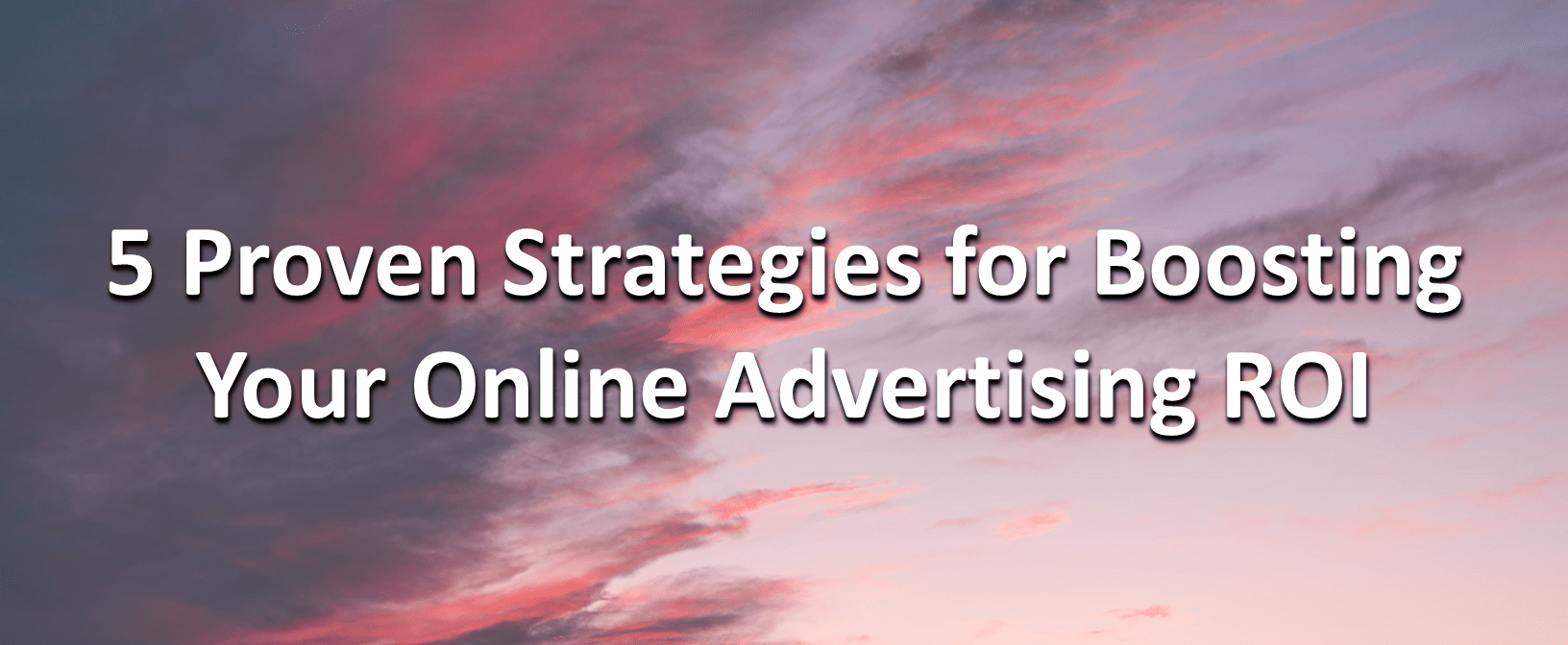 5 Proven Strategies for Boosting Your Online Advertising ROI