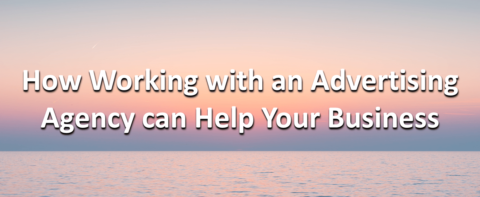 How working with an advertising agency can help your business